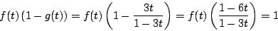 \begin{displaymath}
f(t) \left(1-g(t) \right)=f(t) \left(1-\dfrac{3t}{1-3t} \right)
=f(t) \left(\dfrac{1-6t}{1-3t} \right)=1
\end{displaymath}