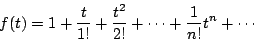 \begin{displaymath}
f(t)=1+\dfrac{t}{1!}+\dfrac{t^2}{2!}+\cdots +\dfrac{1}{n!}t^n+\cdots
\end{displaymath}