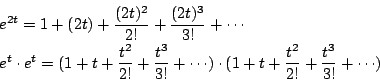 \begin{displaymath}
\begin{array}{l}
e^{2t}=1+(2t)+ \dfrac{(2t)^2}{2!}+ \dfrac{...
...cdot(1+t+ \dfrac{t^2}{2!}+ \dfrac{t^3}{3!}+\cdots)
\end{array}\end{displaymath}