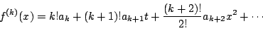 \begin{displaymath}
f^{(k)}(x)=k!a_k+(k+1)!a_{k+1}t+\dfrac{(k+2)!}{2!}a_{k+2}x^2+\cdots
\end{displaymath}