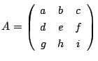 $A=\left(
\begin{array}{ccc}
a&b&c\\
d&e&f\\
g&h&i
\end{array}\right)$