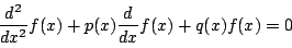 \begin{displaymath}
\dfrac{d^2}{dx^2}f(x)+p(x)\dfrac{d}{dx}f(x)+q(x)f(x)=0
\end{displaymath}
