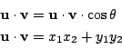 \begin{displaymath}
\begin{array}{l}
\mathrm{\bf u}\cdot\mathrm{\bf v}
=\math...
... \mathrm{\bf u}\cdot\mathrm{\bf v}
=x_1x_2+y_1y_2
\end{array}\end{displaymath}