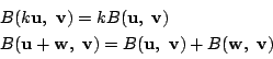 \begin{displaymath}
\begin{array}{l}
B(k\mathrm{\bf u},\ \mathrm{\bf v})
=kB(...
...thrm{\bf v})
+B(\mathrm{\bf w},\ \mathrm{\bf v})
\end{array} \end{displaymath}