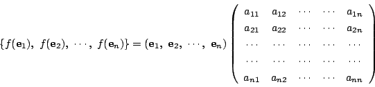 \begin{displaymath}
\left\{
f(\mathrm{\bf e}_1),\ f(\mathrm{\bf e}_2),\ \cdots,\...
...ots\\
a_{n1}&a_{n2}&\cdots&\cdots&a_{nn}
\end{array}\right)
\end{displaymath}
