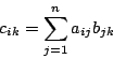 \begin{displaymath}
c_{ik}=\sum_{j=1}^na_{ij}b_{jk}
\end{displaymath}