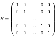 \begin{displaymath}
E=
\left(
\begin{array}{ccccc}
1&0&\cdots&0&0\\
0&1&\cdo...
...ts&&\\
0&0&\cdots&1&0\\
0&0&\cdots&0&1
\end{array}\right)
\end{displaymath}