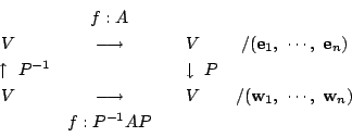 \begin{displaymath}
\begin{array}{cccc}
&f:A&\\
V&\longrightarrow &V&/(\math...
...}_1,\ \cdots,\ \mathrm{\bf w}_n)\\
&f:P^{-1}AP&&
\end{array}\end{displaymath}