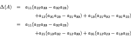 \begin{eqnarray*}
\Delta(A)&=&a_{11}(a_{22}a_{33}-a_{32}a_{23})\\
&&\quad \quad...
...1}(a_{13}a_{32}-a_{12}a_{33})
+a_{31}(a_{12}a_{23}-a_{13}a_{22})
\end{eqnarray*}