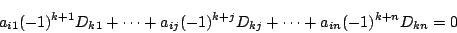 \begin{displaymath}
a_{i1}(-1)^{k+1}D_{k1}+\cdots+a_{ij}(-1)^{k+j}D_{kj}+\cdots+a_{in}(-1)^{k+n}D_{kn}
=0
\end{displaymath}