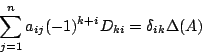 \begin{displaymath}
\sum_{j=1}^na_{ij}(-1)^{k+i}D_{ki}=\delta_{ik}\Delta(A)
\end{displaymath}