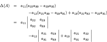 \begin{eqnarray*}
\Delta(A)&=&a_{11}(a_{22}a_{33}-a_{23}a_{32})\\
&&\quad \quad...
...ay}{cc}
a_{21}&a_{22}\\
a_{31}&a_{32}
\end{array}\right\vert
\end{eqnarray*}