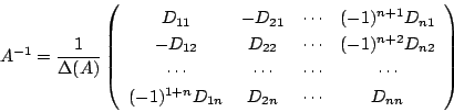 \begin{displaymath}
A^{-1}=\dfrac{1}{\Delta(A)}\left(
\begin{array}{cccc}
D_{1...
...\\
(-1)^{1+n}D_{1n}&D_{2n}&\cdots&D_{nn}
\end{array}\right)
\end{displaymath}