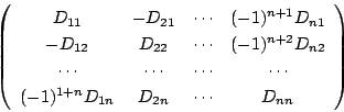 \begin{displaymath}
\left(
\begin{array}{cccc}
D_{11}&-D_{21}&\cdots&(-1)^{n+1...
...\\
(-1)^{1+n}D_{1n}&D_{2n}&\cdots&D_{nn}
\end{array}\right)
\end{displaymath}