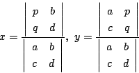 \begin{displaymath}
x=\dfrac{
\left\vert
\begin{array}{cc}
p&b\\
q&d
\end{a...
...\vert
\begin{array}{cc}
a&b\\
c&d
\end{array}\right\vert}
\end{displaymath}