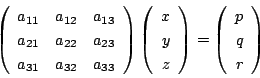\begin{displaymath}
\left(
\begin{array}{ccc}
a_{11}&a_{12}&a_{13}\\
a_{21}&...
...
=
\left(
\begin{array}{c}
p\\
q\\
r
\end{array}\right)
\end{displaymath}