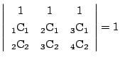 $\left\vert
\begin{array}{ccc}
1&1&1\\
{}_1\mathrm{C}_1&{}_2\mathrm{C}_1&{}_...
...
{}_2\mathrm{C}_2&{}_3\mathrm{C}_2&{}_4\mathrm{C}_2
\end{array} \right\vert=1$