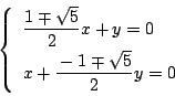 \begin{displaymath}
\left\{
\begin{array}{l}
\dfrac{1\mp\sqrt{5}}{2}x+y=0\\
x+\dfrac{-1\mp\sqrt{5}}{2}y=0
\end{array}\right.
\end{displaymath}