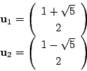 \begin{displaymath}
\begin{array}{l}
\mathrm{\bf u}_1=\vecarray{1+\sqrt{5}}{2}\\
\mathrm{\bf u}_2=\vecarray{1-\sqrt{5}}{2}
\end{array}\end{displaymath}