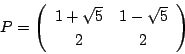 \begin{displaymath}
P=\matrix{1+\sqrt{5}}{1-\sqrt{5}}{2}{2}
\end{displaymath}