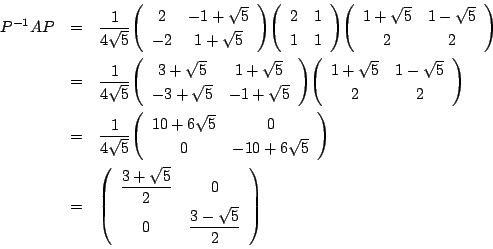 \begin{eqnarray*}
P^{-1}AP&=&\dfrac{1}{4\sqrt{5}}\matrix{2}{-1+\sqrt{5}}{-2}{1+\...
...
&=&\matrix{\dfrac{3+\sqrt{5}}{2}}{0}{0}{\dfrac{3-\sqrt{5}}{2}}
\end{eqnarray*}