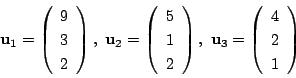 \begin{displaymath}
\mathrm{\bf u}_1=\left(
\begin{array}{c}
9\\
3\\
2
\e...
..._3=\left(
\begin{array}{c}
4\\
2\\
1
\end{array}\right)
\end{displaymath}