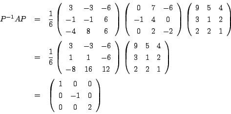 \begin{eqnarray*}
P^{-1}AP&=&
\dfrac{1}{6}
\left(
\begin{array}{ccc}
3&-3&-6\\...
...egin{array}{ccc}
1&0&0\\
0&-1&0\\
0&0&2
\end{array}\right)
\end{eqnarray*}