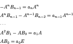 \begin{eqnarray*}
&&-A^nB_{n-1}=a_nA^n\\
&&A^nB_{n-1}-A^{n-1}B_{n-2}=a_{n-1}A^{n-1}\\
&&\cdots\\
&&A^2B_1-AB_0=a_1A\\
&&AB_0=a_0E
\end{eqnarray*}