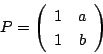 \begin{displaymath}
P=\matrix{1}{a}{1}{b}
\end{displaymath}