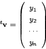 \begin{displaymath}
{}^{t}\mathrm{\bf v}=\left(
\begin{array}{c}
y_1\\
y_2\\
\cdots\\
y_n
\end{array}\right)
\end{displaymath}