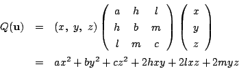 \begin{eqnarray*}
Q(\mathrm{\bf u})&=&(x,\ y,\ z)
\left(
\begin{array}{ccc}
a&...
...\
y\\
z
\end{array}\right)\\
&=&ax^2+by^2+cz^2+2hxy+2lxz+2myz
\end{eqnarray*}