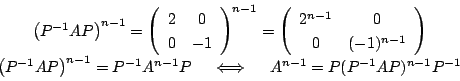 \begin{displaymath}
\begin{array}{c}
\left(P^{-1}AP\right)^{n-1}=\matrix{2}{0}{0...
...n-1}P\quad\iff\quad A^{n-1}=P(P^{-1}AP)^{n-1}P^{-1}
\end{array}\end{displaymath}