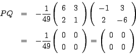 \begin{eqnarray*}
PQ&=&-\dfrac{1}{49}\matrix{6}{3}{2}{1}\matrix{-1}{3}{2}{-6}\\
&=&-\dfrac{1}{49}\matrix{0}{0}{0}{0}=\matrix{0}{0}{0}{0}
\end{eqnarray*}