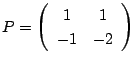 $P=\left(
\begin{array}{cc}
1&1\\
-1&-2
\end{array}\right)$
