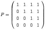 $P=\left(
\begin{array}{cccc}
1&1&1&1\\
0&1&1&1\\
0&0&1&1\\
0&0&0&1
\end{array}\right)$