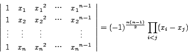 \begin{displaymath}
\left\vert
\begin{array}{ccccc}
1&x_1&{x_1}^2&c&{x_1}^{n...
...rray} \right\vert=(-1)^{\frac{n(n-1)}{2}}\prod_{i<j}(x_i-x_j)
\end{displaymath}
