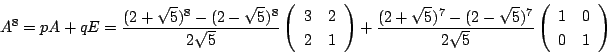 \begin{displaymath}
A^8=pA+qE=\dfrac{(2+\sqrt{5})^8-(2-\sqrt{5})^8}{2\sqrt{5}}
\...
...{5}}
\left(
\begin{array}{cc}
1&0\\
0&1
\end{array}\right)
\end{displaymath}