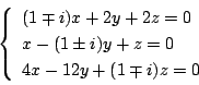 \begin{displaymath}
\left\{
\begin{array}{l}
(1\mp i)x+2y+2z=0\\
x-(1\pm i)y+z=0\\
4x-12y+(1\mp i)z=0
\end{array}\right.
\end{displaymath}