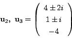 \begin{displaymath}
\mathrm{\bf u}_2,\ \mathrm{\bf u}_3=
\left(
\begin{array}{c}
4\pm 2i\\
1 \pm i\\
-4
\end{array}\right)
\end{displaymath}