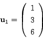 \begin{displaymath}
\mathrm{\bf u}_1=
\left(
\begin{array}{c}
1\\
3\\
6
\end{array}\right)
\end{displaymath}
