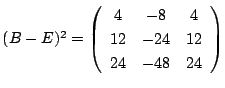 $(B-E)^2=
\left(
\begin{array}{ccc}
4&-8&4\\
12&-24&12\\
24&-48&24
\end{array}\right)$