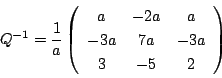 \begin{displaymath}
Q^{-1}=\dfrac{1}{a}\left(
\begin{array}{ccc}
a&-2a&a\\
-3a&7a&-3a\\
3&-5&2
\end{array}\right)
\end{displaymath}