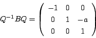 \begin{displaymath}
Q^{-1}BQ=
\left(
\begin{array}{ccc}
-1&0&0\\
0&1&-a\\
0&0&1
\end{array}\right)
\end{displaymath}