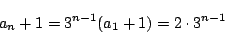 \begin{displaymath}
a_n+1=3^{n-1}(a_1+1)=2\cdot3^{n-1}
\end{displaymath}