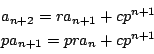 \begin{displaymath}
\begin{array}{l}
a_{n+2}=ra_{n+1}+cp^{n+1}\\
pa_{n+1}=pra_n+cp^{n+1}
\end{array}\end{displaymath}