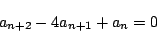 \begin{displaymath}
a_{n+2}-4a_{n+1}+a_n=0
\end{displaymath}