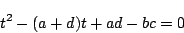 \begin{displaymath}
t^2-(a+d)t+ad-bc=0
\end{displaymath}