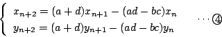 \begin{displaymath}
\left\{\begin{array}{l}
x_{n+2}=(a+d)x_{n+1}-(ad-bc)x_n\\
y...
...=(a+d)y_{n+1}-(ad-bc)y_n
\end{array}\right.\quad\cdots\maru{4}
\end{displaymath}