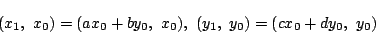 \begin{displaymath}
(x_1,\ x_0)=(ax_0+by_0,\ x_0),\ (y_1,\ y_0)=(cx_0+dy_0,\ y_0)
\end{displaymath}