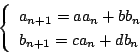 \begin{displaymath}
\left\{\begin{array}{l}
a_{n+1}=a a_n+b b_n\\
b_{n+1}=c a_n+d b_n
\end{array}\right.
\end{displaymath}